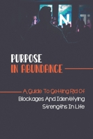 Purpose In Abundance: A Guide To Getting Rid Of Blockages And Identifying Strengths In Life: Tips On Finding Passion B09C2FBD25 Book Cover
