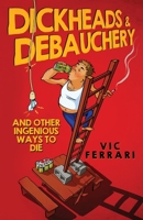 Dickheads Debauchery and Other Ingenious Ways to Die 1519056222 Book Cover