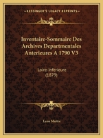 Inventaire-Sommaire Des Archives Departmentales Anterieures A 1790 V3: Loire-Inferieure (1879) 1168477115 Book Cover