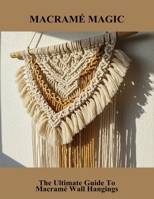 Macramé Magic: The Ultimate Guide To Macramé Wall Hangings B0FS5W5NGN Book Cover