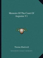 Memoirs of the court of Augustus. By Thomas Blackwell, ... The second edition. Vol.I. Volume 1 of 1 0548302901 Book Cover
