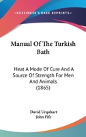 Manual of the Turkish Bath. Heat a Mode of Cure and a Source of Strength for Men and Animals. Ed. by Sir J. Fife 1019072091 Book Cover