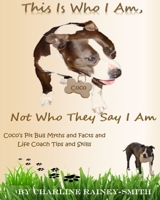 This Is Who I Am, Not Who They Say I Am: Coco's Pit Bull Myths and Facts and Life Coach Tips and Skills 1794643141 Book Cover
