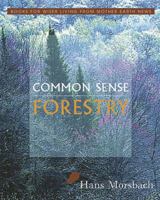 Common Sense Forestry (Books for Wiser Living from Mother Earth News) 1931498210 Book Cover