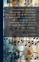 Grammaire Musicale ThÃ(c)orique Et Pratique Ou Guide Pour Apprendre Et Enseigner Les Ã lÃ(c)ments De La Musique Et Du Chant En Particulier ... Et Des Ã coles... 102464393X Book Cover