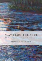 Play from the Soul: An Artist's Science of Creativity 1986663892 Book Cover