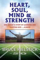 Heart, Soul, Mind and Strength: One Coach's Story of Learning and Trusting God ....Always 1478796014 Book Cover