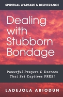 Dealing With Stubborn Bondage: Powerful Prayers & Decrees That Set Captives FREE! (Spiritual Warfare, Deliverance Prayers & Decrees for Destroying ... and Demonic Strongholds to Break Generation) B0CM3R1LWR Book Cover