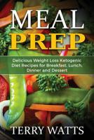 Meal Prep: Delicious Weight Loss Ketogenic Diet Recipes for Breakfast, Lunch, Dinner and Dessert 154245039X Book Cover