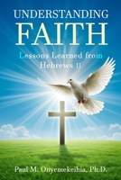 Understanding Faith: Lessons Learned from Hebrews 11 B0G2JDX7VS Book Cover