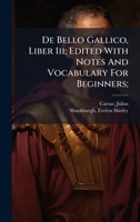 De Bello Gallico, Liber Iii; Edited With Notes And Vocabulary For Beginners; 1024398269 Book Cover