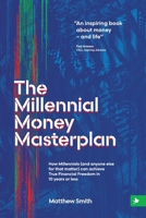 The Millennial Money Masterplan: How Millennials (and anyone else for that matter) can achieve True Financial Freedom in 10 years or less 183817463X Book Cover