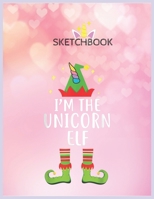 SketchBook: Im The Unicorn Elf Matching Family Group Christmas Unicorn Blank Unlined SketchBook for Kids and Girls XL Marple SketchBook 100+ Pages of 8.5x11 Sketching and Doodling 1677167890 Book Cover