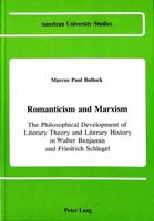 Romanticism and Marxism: The Philosophical Development of Literary Theory and Literary History in Walter Benjamin and Friedrich Schlegel (Amer Univ) 0820403172 Book Cover