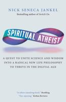 The Spiritual Atheist: Reunite Science And Spirituality to Love, Lead and Thrive in The Digital Age 1999731522 Book Cover