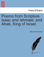 Poems from Scripture. Isaac and Ishmael, and Ahab, King of Israel. 1241036713 Book Cover