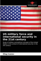 US military force and international security in the 21st century: Study of military and political concepts of the United States in the context of international security in the XXI century 620301981X Book Cover