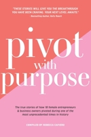 Pivot with Purpose: The true stories of how 18 female entrepreneurs & business owners pivoted during one of the most unprecedented times in history B097XGSP55 Book Cover