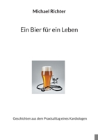 Ein Bier für ein Leben: Geschichten aus dem Praxisalltag eines Kardiologen (German Edition) 3769324420 Book Cover