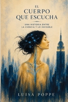 El cuerpo que escucha: Una historia entre la ciencia y lo invisible (Trilogía de la Consciencia) (Spanish Edition) B0HDHB6149 Book Cover