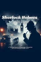 Sherlock Holmes: Wild Tiger - A Thrilling Mystery of Espionage, Kidnapping and International Intrigue novel B0FGN6LR2X Book Cover