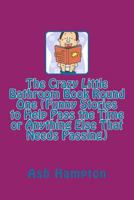 The Crazy Little Bathroom Book Round One (Funny Stories to Help Pass the Time or Anything Else That Needs Passing) 1496176677 Book Cover