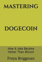 MASTERING DOGECOIN: How A Joke Became Hotter Than Bitcoin B094LBQKKL Book Cover