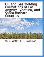 Oil and Gas Yielding Formations of Los Angeles, Ventura, and Santa Barbara Counties 1140453386 Book Cover