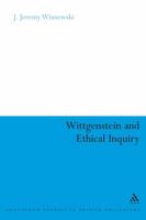 Wittgenstein and Ethical Inquiry: A Defense of Ethics as Clarification (Continuum Studies in British Philosophy) 0826487742 Book Cover