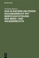 Das in Bayern Geltende Nachbarrecht Mit Berücksichtigung Des Berg- Und Wasserrechts 3112348575 Book Cover