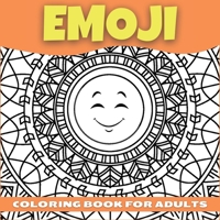 Emoji Coloring Book For Adults, Teenagers and Kids: Amazing Collection of Cool and Fun Emoji Mandala Coloring Pages Relaxing and Stress Relieving Coloring Book For Teens and Adults With Incredible Hig 1716331587 Book Cover