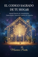 El Codigo Sagrado de Tu Hogar: Manual Maestro de Armonización, Numerología y Sanación Cuántica de Espacios (Spanish Edition) B0GM6X2PXZ Book Cover