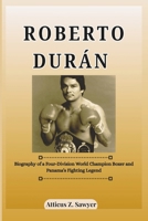 ROBERTO DURÁN: Biography of a Four-Division World Champion Boxer and Panama’s Fighting Legend B0F5MSQ7GB Book Cover