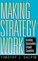 Making Strategy Work: Building Sustainable Growth Capability (Jossey-Bass Business & Management) 0787910015 Book Cover