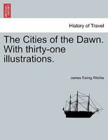 The Cities of the Dawn. with Thirty-One Illustrations. 1512200972 Book Cover