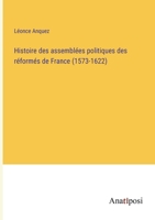 Histoire des assemblées politiques des réformés de France (1573-1622) 3382729342 Book Cover