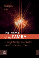 The Impact of the Family: On Character Formation, Ethical Education, and the Communication of Values in Late Modern Pluralistic Societies 1666750654 Book Cover