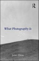 What Photography Is 0415995698 Book Cover