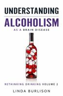 Understanding Alcoholism as a Brain Disease: Book 2 of the 'A Prescription for Alcoholics - Medications for Alcoholism' Book Series 0997107677 Book Cover