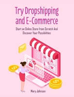 Try Dropshipping and E-Commerce: Start an Online Store from Scratch And Discover Your Possibilities 1803571101 Book Cover