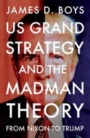 Us Grand Strategy and the Madman Theory: From Nixon to Trump 1526197456 Book Cover
