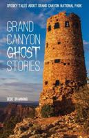 Grand Canyon Ghost Stories: Spooky Tales about Grand Canyon National Park 1606390325 Book Cover
