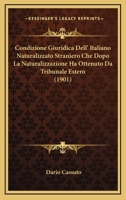 Condizione giuridica dell'Italiano naturalizzato straniero che dopo la naturalizzazione ha ottento da tribunale estero lo scioglimento del matrimonio avvenuto in Italia 1141832194 Book Cover