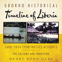 Gborho Historical Timeline of Liberia 1600-2024 Eyewitnesses Accounts: The Culture and Tradition B0FFN8TXSX Book Cover