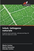 Ixbut, lattogeno naturale: Endemica del Guatemala, utilizzata dai Maya fin dall'inizio della loro civiltà 6206319326 Book Cover