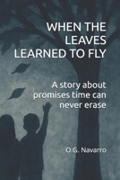 WHEN THE LEAVES LEARNED TO FLY: A story about promises time can never erase B0GCFH7K4S Book Cover