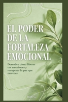 EL PODER DE LA FORTALEZA EMOCIONAL: Descubre cómo liberar tus emociones y recuperar la paz que mereces (vive el ahora con madurez) (Spanish Edition) B0HDR7PH98 Book Cover