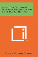 A History of Dakota Wesleyan University for Fifty Years, 1885-1935 1258468581 Book Cover