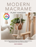 MODERN MACRAME PLANT HANGERS: Step-by-Step Knotted Designs from Beginner to Statement Piece: Bring Greenery and Texture into Every Room B0H259VG64 Book Cover