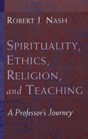 Spirituality, Ethics, Religion, and Teaching: A Professor's Journey (Studies in Education and Spirituality, V. 5) 0820458481 Book Cover